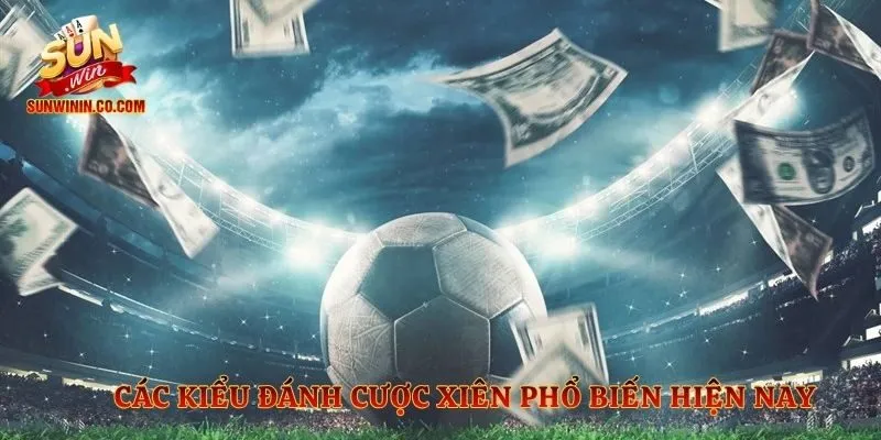 Các kiểu đánh cược xiên phổ biến hiện nay