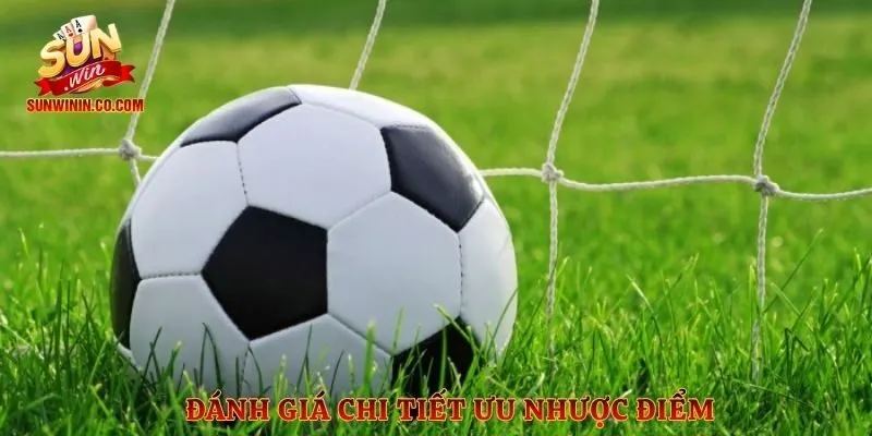 Đánh giá chi tiết ưu nhược điểm
