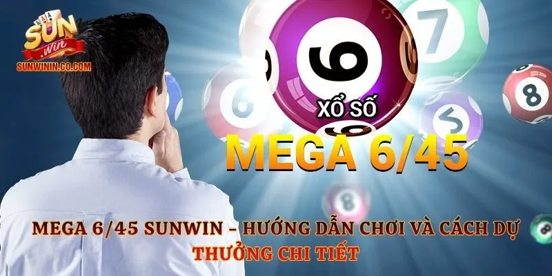 Mega 6/45 Sunwin - Hướng Dẫn Chơi Và Cách Dự Thưởng Chi Tiết